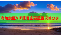 海角禁区VIP账号密码重置攻略分享