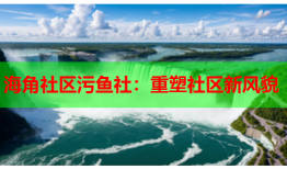 海角社区污鱼社：重塑社区新风貌