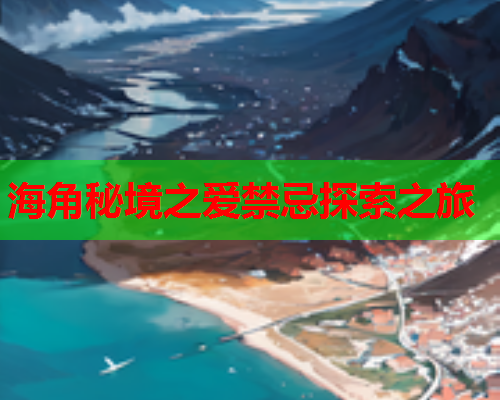 海角秘境之爱禁忌探索之旅