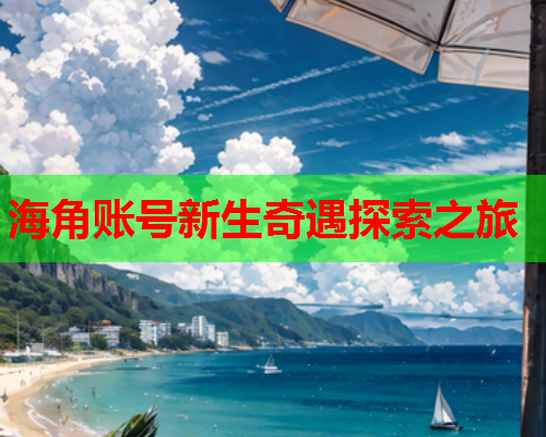 海角账号新生奇遇探索之旅