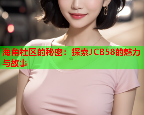 海角社区的秘密：探索JCB58的魅力与故事